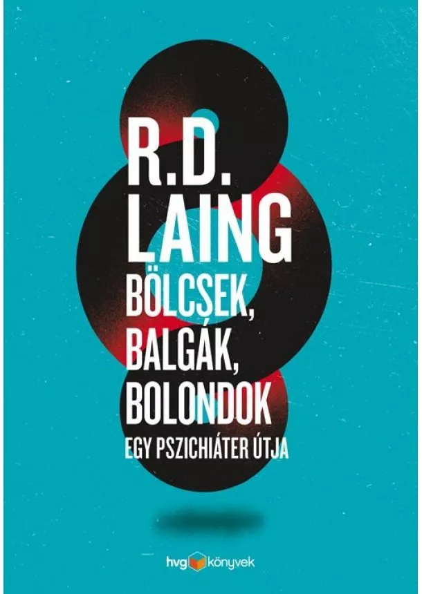 David Ronald Laing - BÖLCSEK, BALGÁK, BOLONDOK - EGY PSZICHIÁTER ÚTJA