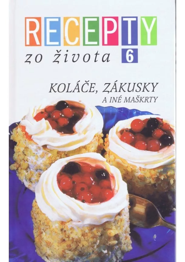 Kolektív - Recepty zo života 6 - Koláče, zákusky a iné maškrty