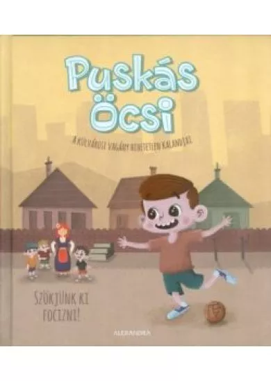 Puskás Öcsi - Szökjünk ki focizni! /A külvárosi vagány hihetetlen kalandjai