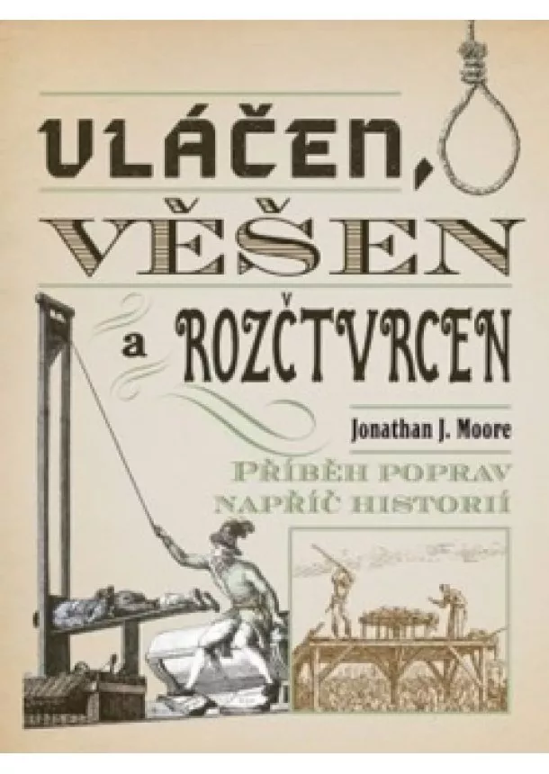 Jonathan J. Moore - Vláčen, věšen a rozčtvrcen - Příběh poprav napříč historií