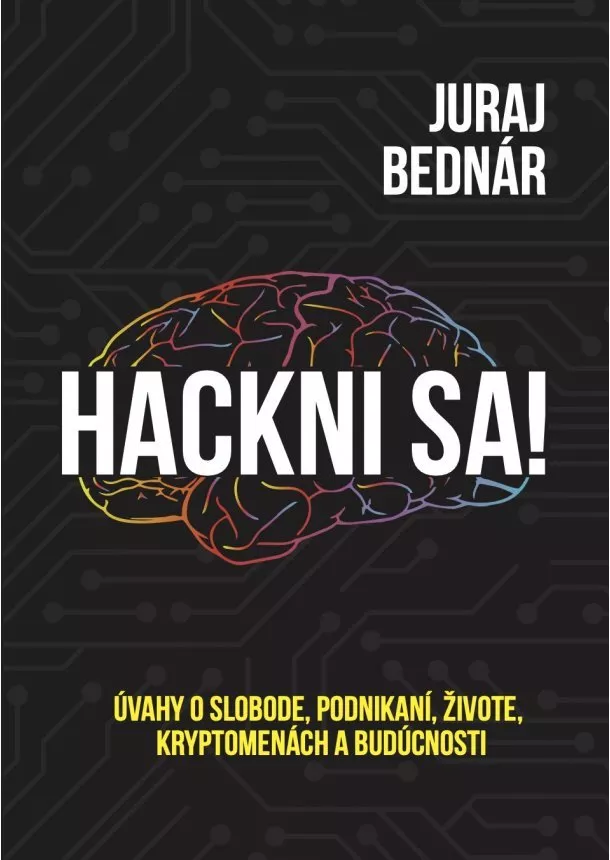 Juraj Bednár - Hackni sa! - Úvahy o slobode, podnikaní, živote, kryptomenách a budúcnosti