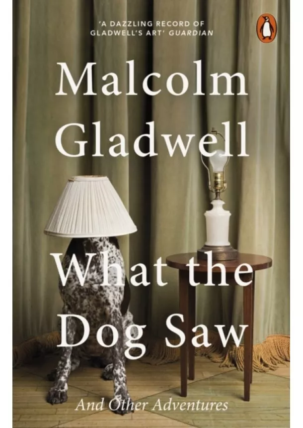 Malcolm Gladwell - What the Dog Saw : and Other Adventures