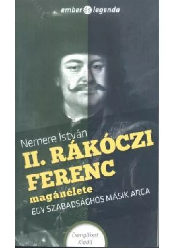 Nemere István - II. Rákóczi Ferenc magánélete - Egy szabadsághős másik arca /Ember és legenda