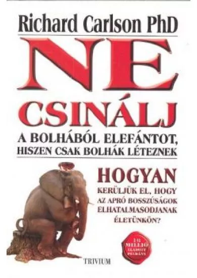 NE CSINÁLJ A BOLHÁBÓL ELEFÁNTOT, HISZEN CSAK BOLHÁK LÉTEZNEK