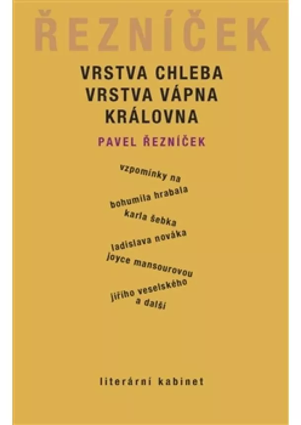 Pavel Řezníček - Vrstva chleba, vrstva vápna, královna - Vzpomínky na Bohumila Hrabala