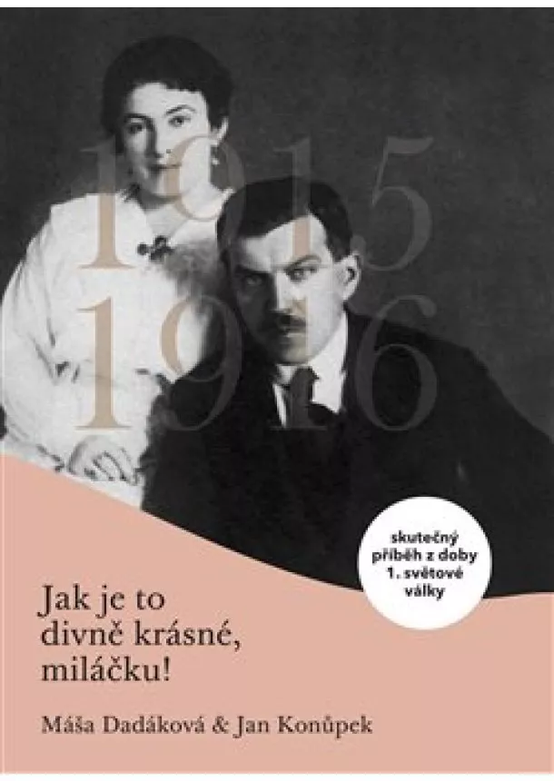 Máša Dadáková, Jan Konůpek - Jak je to divně krásné, miláčku - Skutečný příběh z doby 1. světové války