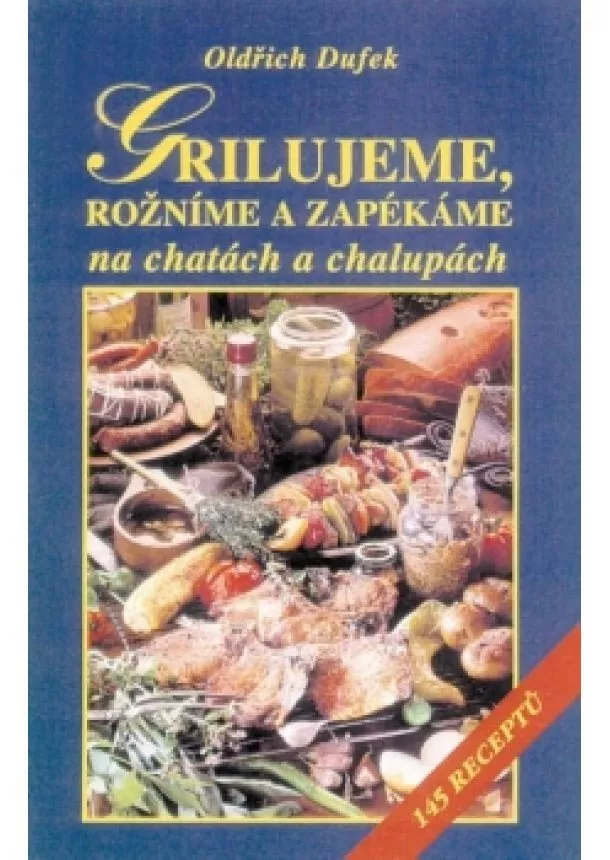 Oldřich Dufek - Grilujeme, rožníme a zapékáme na chatách a chalupách