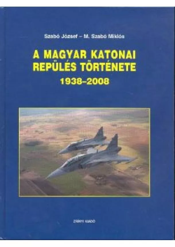 M. Szabó Miklós - A MAGYAR KATONAI REPÜLÉS TÖRTÉNETE 1938-2008.