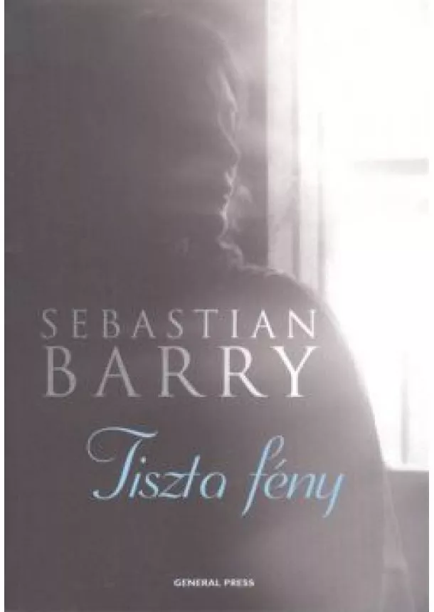 SEBASTIAN BARRY - TISZTA FÉNY