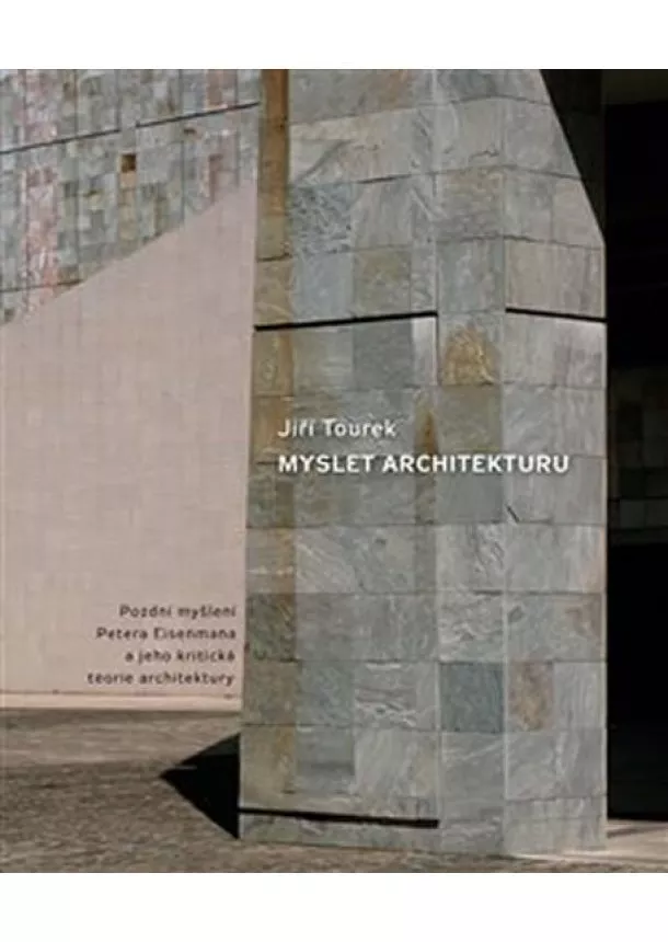 Jiří Tourek - Myslet architekturu - Pozdní myšlení Petra Eisenmana a jeho