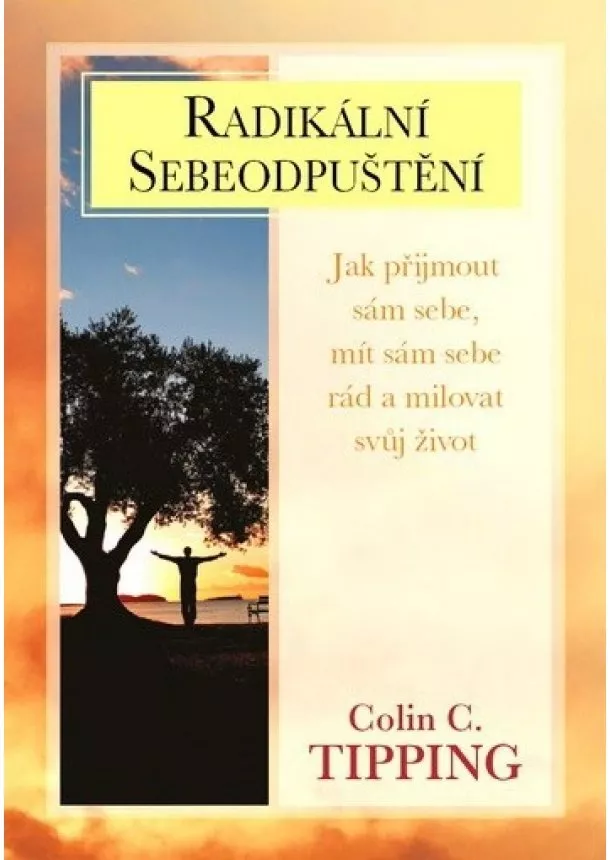 Colin C. Tipping - Radikální sebeodpuštění - Jak přijmout sám sebe, mít sám sebe rád a milovat svůj život