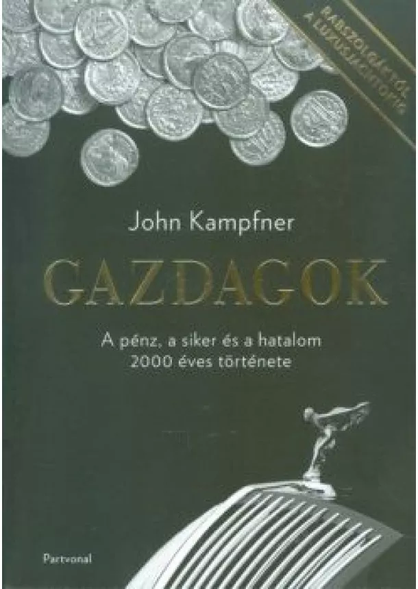 John Kampfner - Gazdagok /A pénz, a siker és a hatalom 2000 éves története