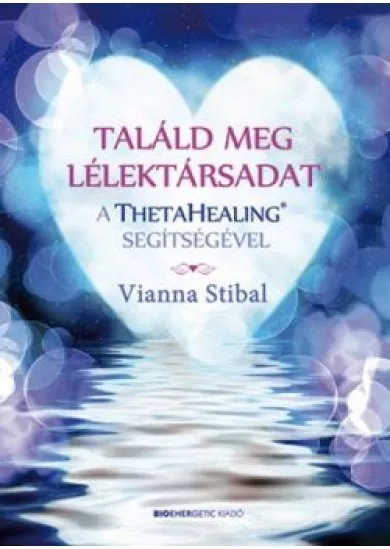 TALÁLD MEG LÉLEKTÁRSADAT A THETAHEALING SEGÍTSÉGÉVEL