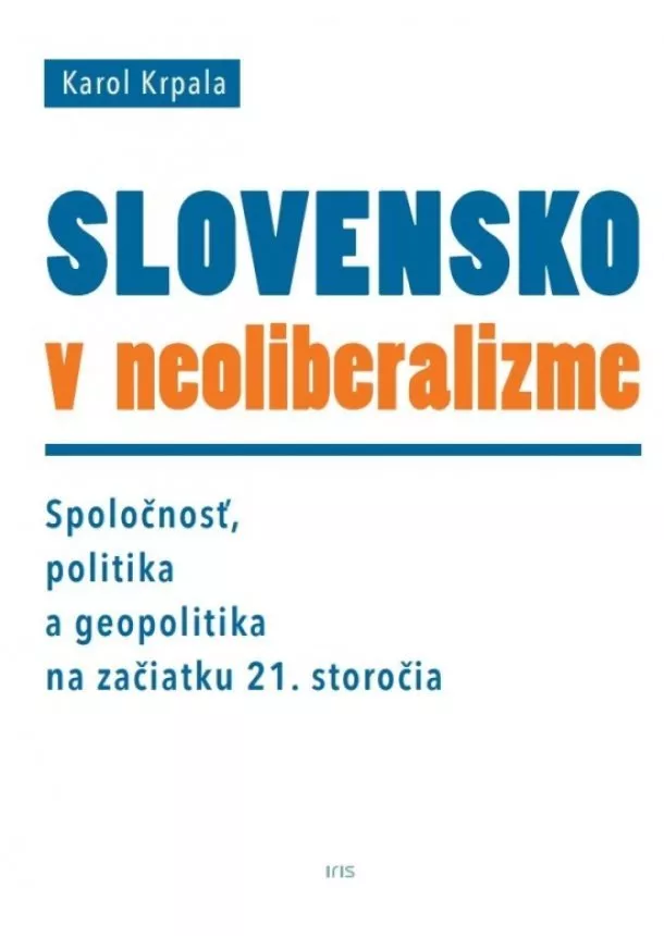 Karol Krpala - Slovensko v neoliberalizme – Spoločnosť, politika a geopolitka na začiatku 21. storočia