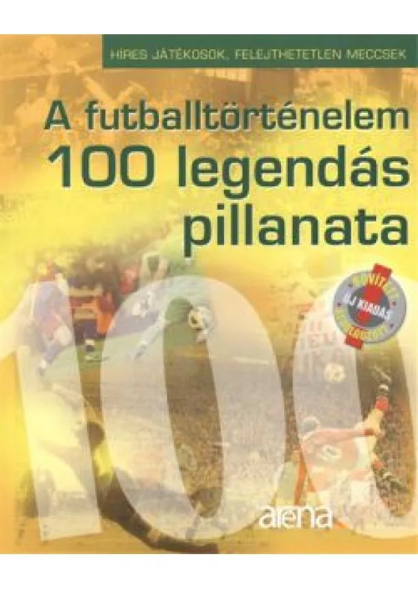 MONCZ ATTILA - A FUTBALLTÖRTÉNELEM 100 LEGENDÁS PILLANATA