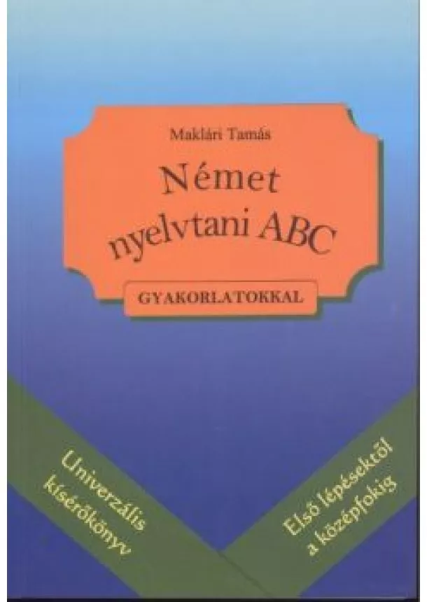 MAKLÁRI TAMÁS - NÉMET NYELVTANI ABC GYAKORLATOKKAL