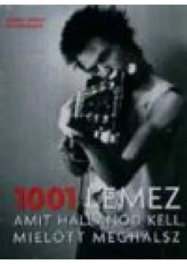 ROBERT DIMERY (SZERK.) - 1001 LEMEZ AMIT HALLANOD KELL, MIELŐTT MEGHALSZ