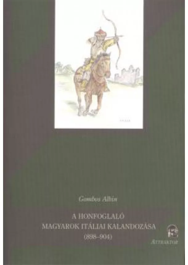 Gombos Albin - A HONFOGLALÓ MAGYAROK ITÁLIAI KALANDOZÁSA (898-904)