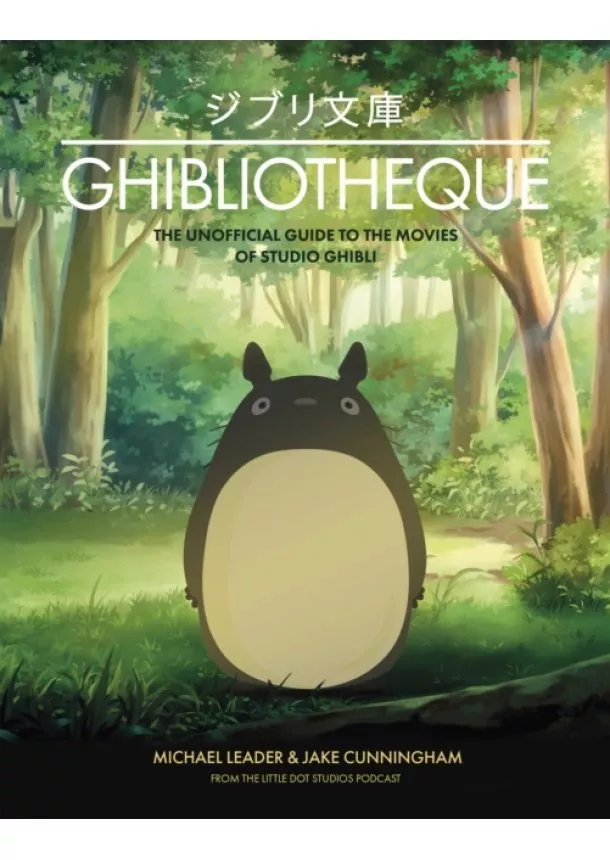 Michael Leader, Jake Cunningham - Ghibliotheque The Unofficial Guide to the Movies of Studio Ghibli