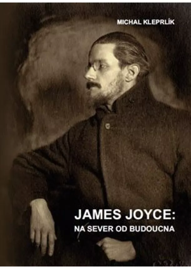 Michal Kleprlík - James Joyce: na sever od budoucna