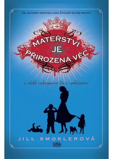 Mateřství je přirozená věc a další nebezpečné lži o rodičovství