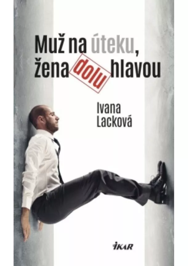 Ivana Lacková - Muž na úteku, žena dolu hlavou