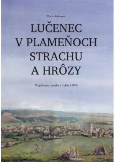 Lučenec v plameňoch strachu a hrôzy. Vypálenie mesta v roku 1849