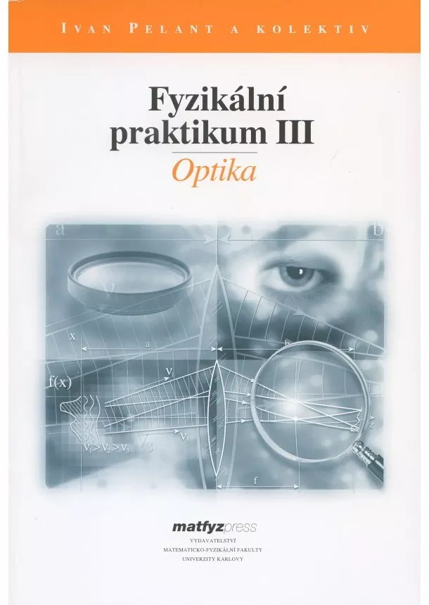 Ivan Pelant a kolektiv - Fyzikální praktikum III. - Optika