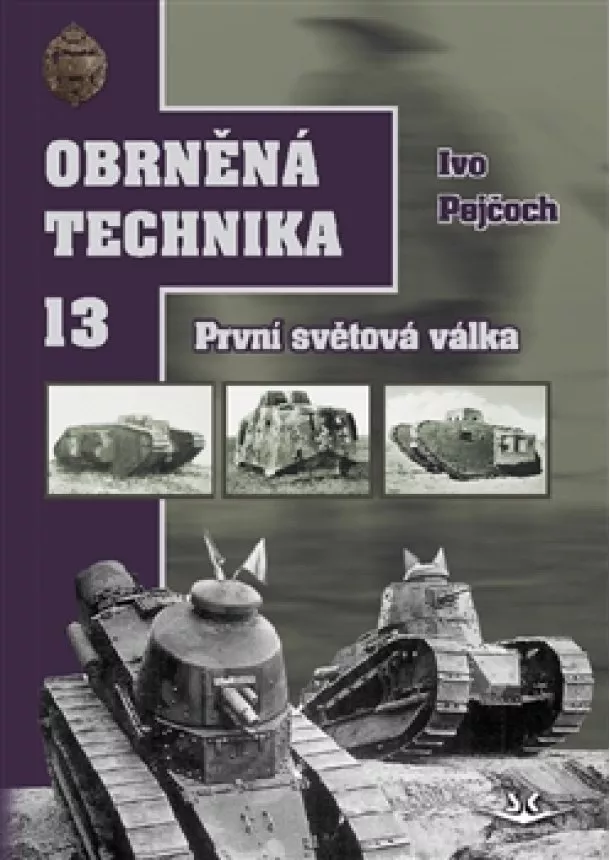 Ivo Pejčoch - Obrněná technika 13. První světová válka - Svazek 13