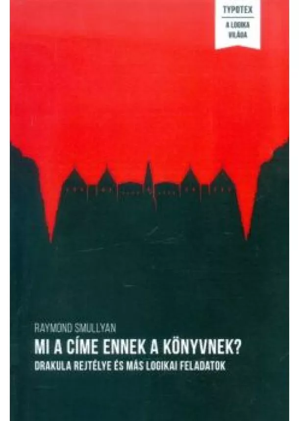 Raymond Smullyan - Mi a címe ennek a könyvnek? /Drakula rejtélye és más logikai feladatok