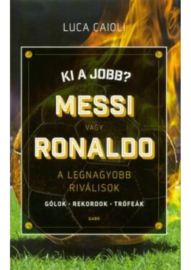 Luca Caioli - Ki a jobb? Messi vagy Ronaldo /A legnagyobb riválisok