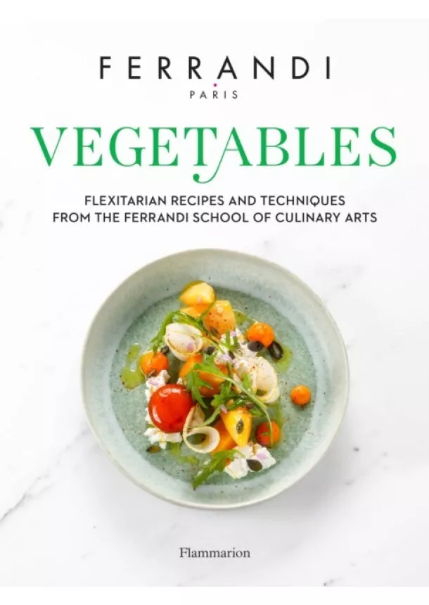 Ferrandi Paris - Vegetables: Recipes and Techniques from the Ferrandi School of Culinary Arts