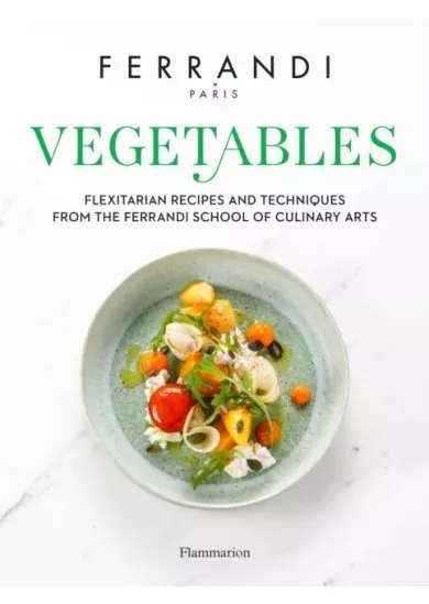 Vegetables: Recipes and Techniques from the Ferrandi School of Culinary Arts