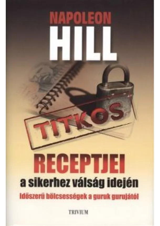 NAPOLEON HILL - NAPOLEON HILL TITKOS RECEPTJEI A SIKERHEZ VÁLSÁG IDEJÉN