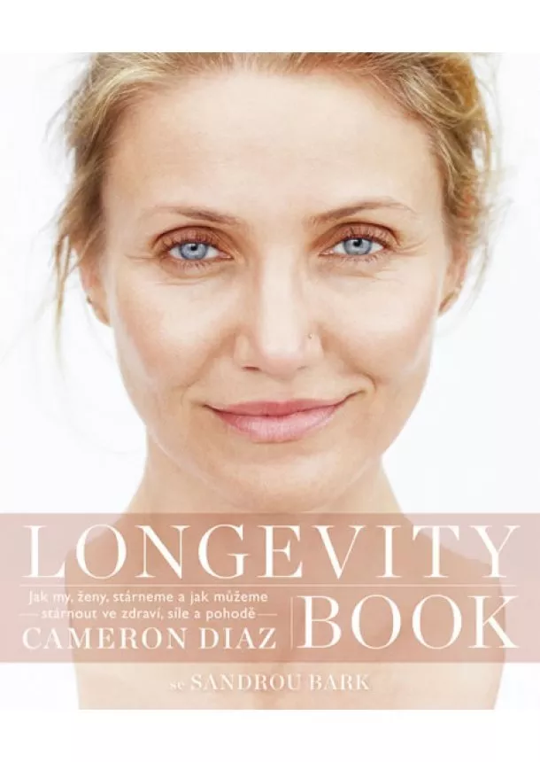 Sandra Bark, Cameron Diaz - Longevity Book - Jak my, ženy, stárneme a jak můžeme stárnout ve zdraví, síle a pohodě.