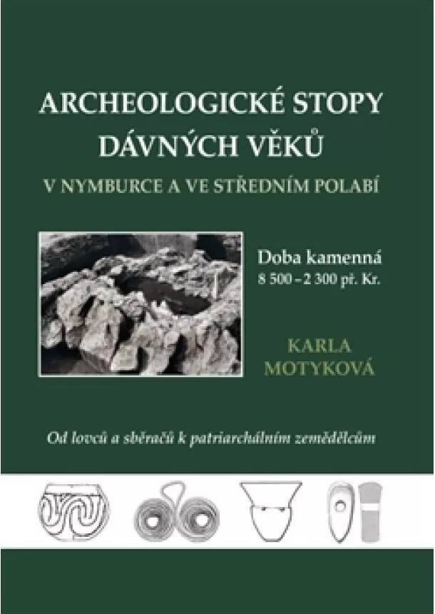 Karla Motyková - Archeologické stopy dávných věků v Nymburce a ve středním Polabí - Doba kamenná. Od lovců a sběračů k patriarchálním zemědělcům