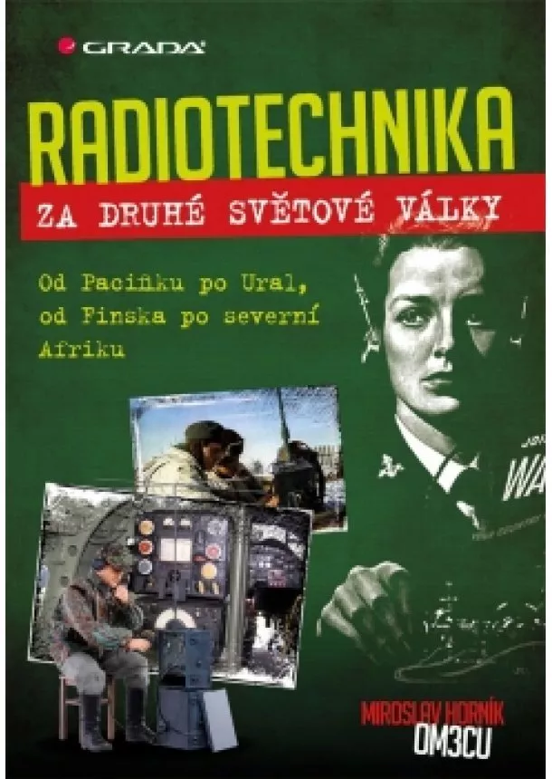 Miroslav Horník - Radiotechnika za druhé světové války - Od Pacifiku po Ural, od Finska po severní Afriku