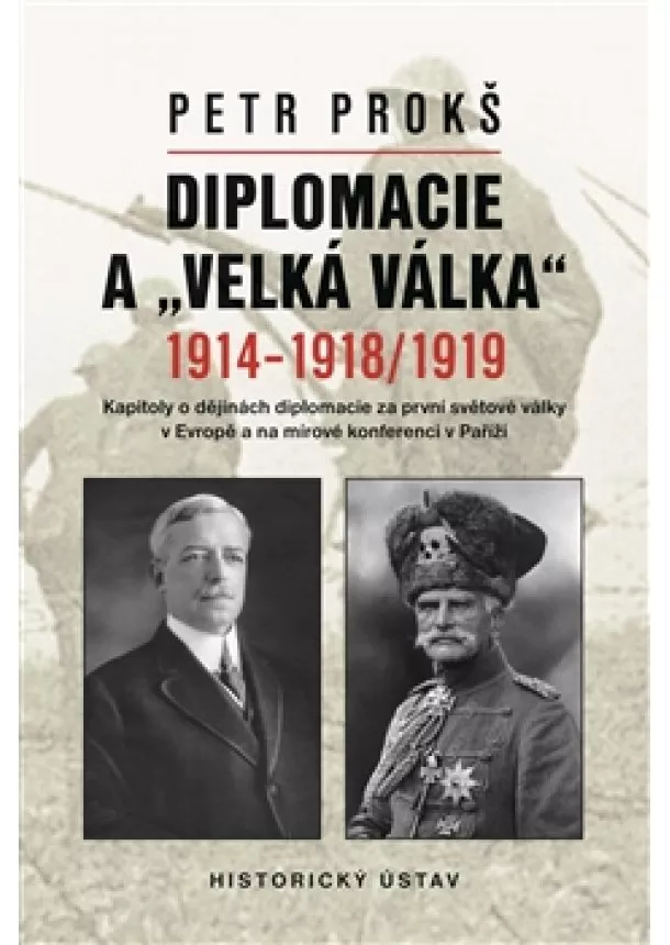 Petr Prokš - Diplomacie a „velká válka“ 1914-1918/1919 - Kapitoly o dějinách diplomacie za první světové války v Evropě a na mírové konferenci v Paříži