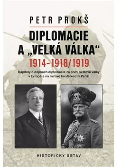 Diplomacie a „velká válka“ 1914-1918/1919 - Kapitoly o dějinách diplomacie za první světové války v Evropě a na mírové konferenci v Paříži