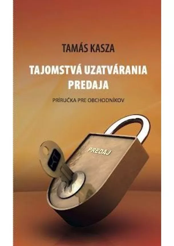 Tamás Kasza  - Tajomstvá uzatvárania predaja - Príručka pre obchodníkov