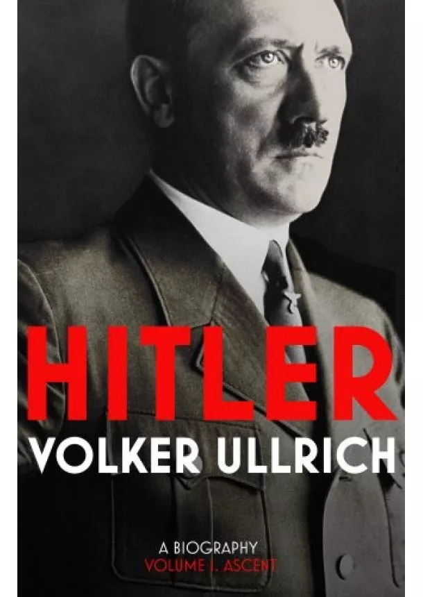 Volker Ullrich - Hitler - Volume I: Ascent 1889-1939