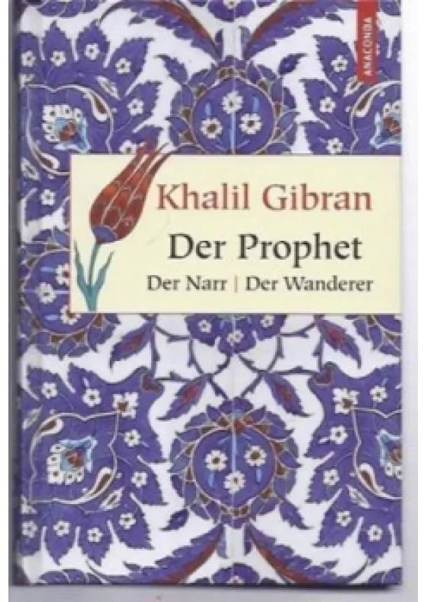 Kahlil Gibran - Der Prophet. Der Narr. Der Wanderer