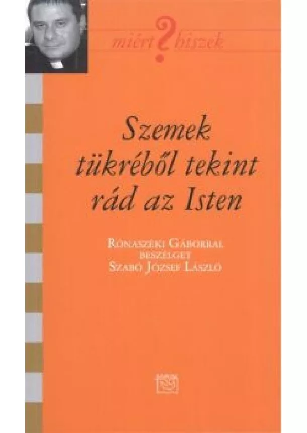 Szabó József László - SZEMEK TÜKRÉBŐL TEKINT RÁD ISTEN /MIÉRT HISZEK? CXIV.