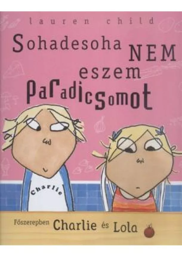 Lauren Child - Sohadesoha nem eszem paradicsomot /Charlie és Lola