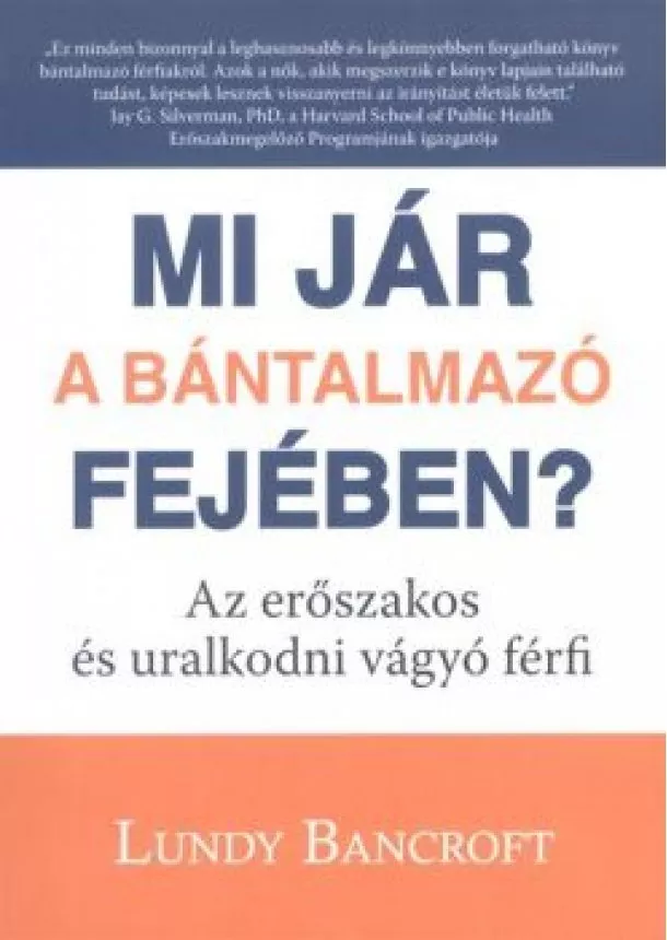 Lundy Bancroft - Mi jár a bántalmazó fejében? /Az erőszakos és uralkodni vágyó férfi