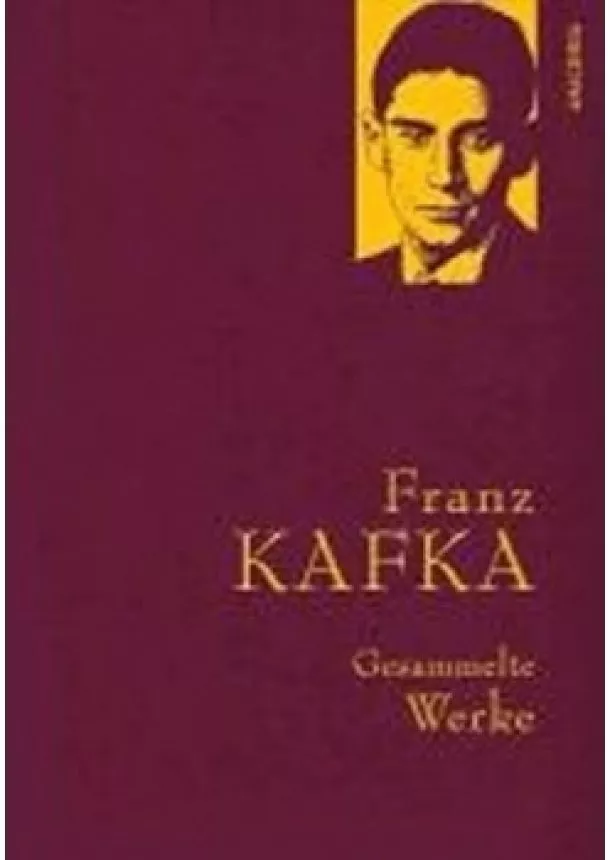 Franz Kafka - Gesammelte Werke: Franz Kafka