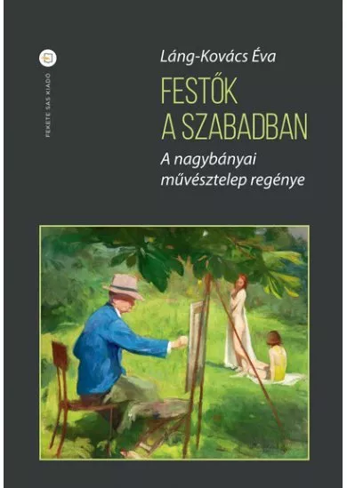 Festők a szabadban - A nagybányai művésztelep regénye