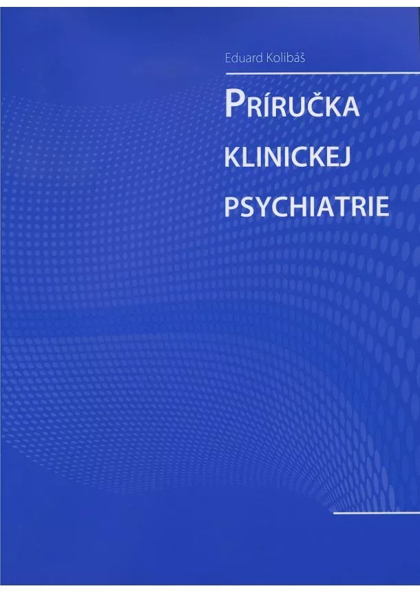 Eduard Kolibáš - Príručka klinickej psychiatrie