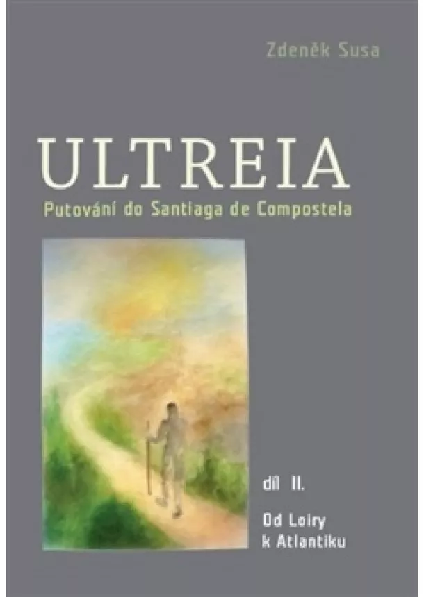 Zdeněk Susa - Ultreia II - Putování do Santiaga de Compostela a na konec světa. II.díl