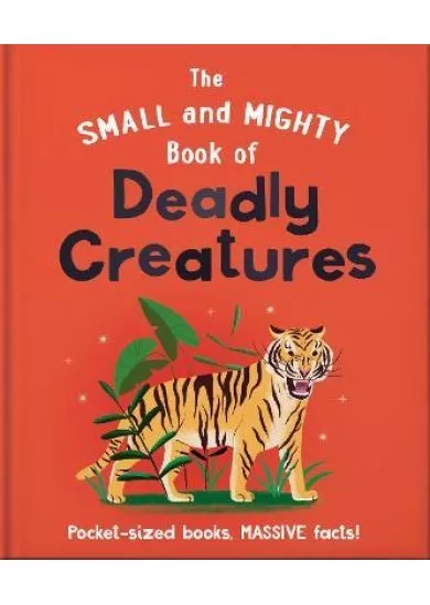 The Small and Mighty Book of Deadly Creatures: Pocket-sized books, massive facts!